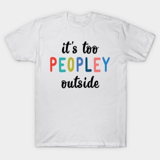 It's too peopley outside T-Shirt